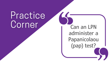 Practice Corner: Can an LPN administer a Papanicolaou (Pap) test?